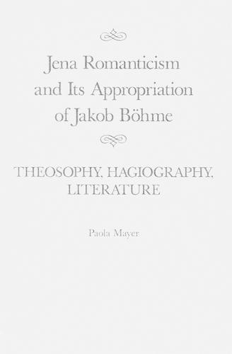 Jena Romanticism and Its Appropriation of Jakob Böhme: Theosophy, Hagiography, Literature