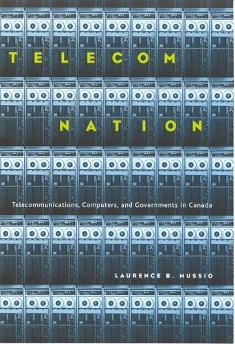Telecom Nation: Telecommunications, Computers, and Governments in Canada