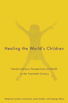 Healing the World's Children: Interdisciplinary Perspectives on Child Health in the Twentieth Century