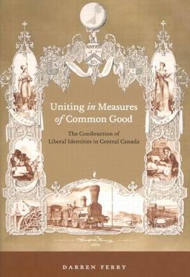 Uniting in Measures of Common Good: The Construction of Liberal Identities in Central Canada
