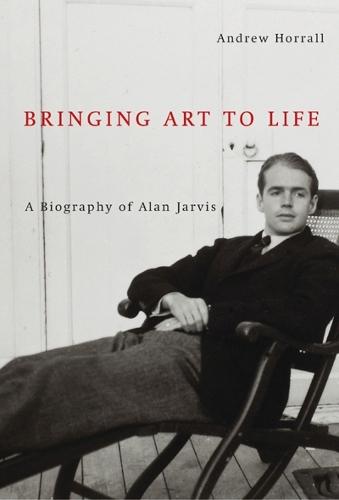 Bringing Art to Life: A Biography of Alan Jarvis