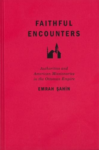 Faithful Encounters: Authorities and American Missionaries in the Ottoman Empire