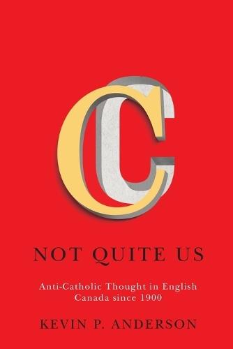 Not Quite Us: Anti-Catholic Thought in English Canada since 1900