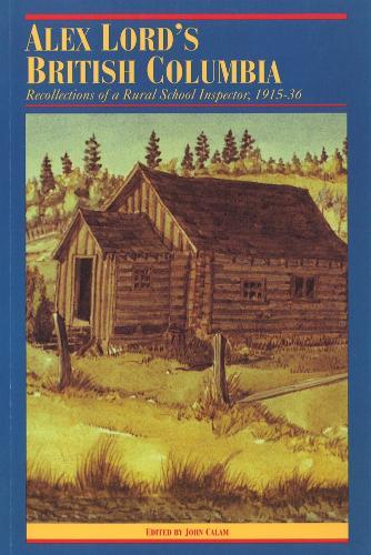 Alex Lord's British Columbia: Recollections of a Rural School Inspector, 1915-1936