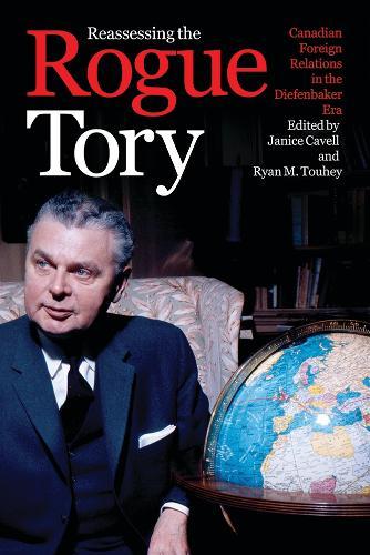 Reassessing the Rogue Tory: Canadian Foreign Relations in the Diefenbaker Era