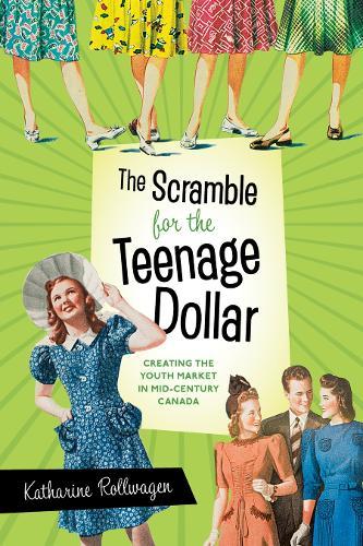 The Scramble for the Teenage Dollar: Creating the Youth Market in Mid-Century Canada