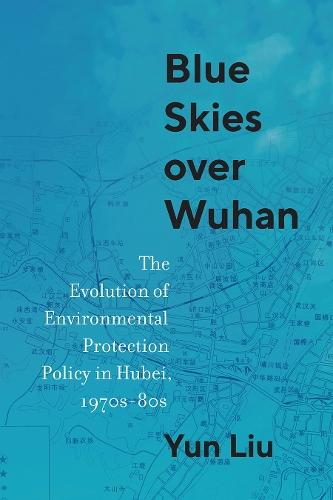 Blue Skies Over Wuhan: The Evolution of Environmental Protection Policy in Hubei, 1970s–80s