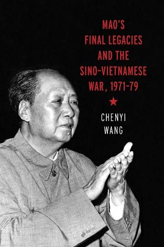 Mao's Final Legacies and the Sino-Vietnamese War, 1971–79