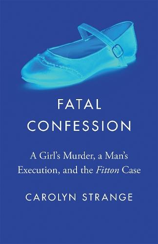 Fatal Confession: A Girl's Murder, a Man's Execution, and the Fitton Case