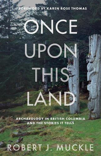 Once Upon This Land: Archaeology in British Columbia and the Stories It Tells