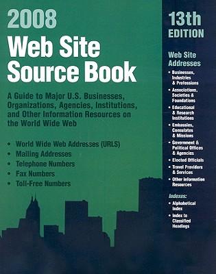 Web Site Source Book: A Guide to Major U.S. Businesses, Organizations, Agencies, Institutions, and Other Information Resources on the World Wide Web