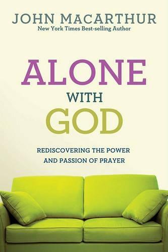 Alone with God: Rediscovering the Power and Passion of Prayer