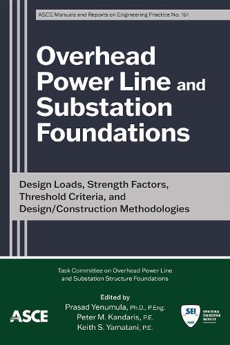 Overhead Power Line and Substation Foundations: Design Loads, Strength Factors, Threshold Criteria, and Design/Construction Methodologies