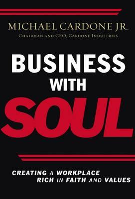 Business With Soul: Creating a Workplace Rich in Faith and Values