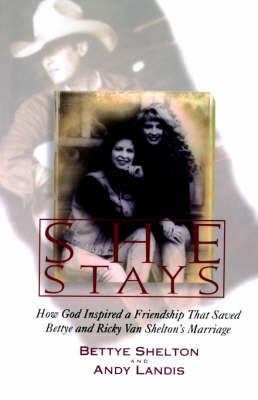 The She Stays: How God Inspired a Friendship That Saved Bettye and Ricky Van Shelton's Marriage