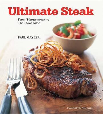 Ultimate Steak: From T-Bone Steak to Thai Beef Salad