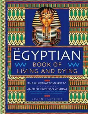 The Egyptian Book of Living and Dying: The Illustrated Guide to Ancient Egyptian Wisdom