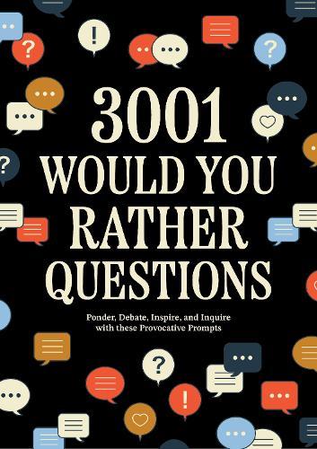 3,001 Would You Rather Questions: Ponder, Debate, Inspire, and Inquire with these Provocative Prompts