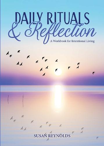 Daily Rituals & Reflection: A Workbook for Intentional Living