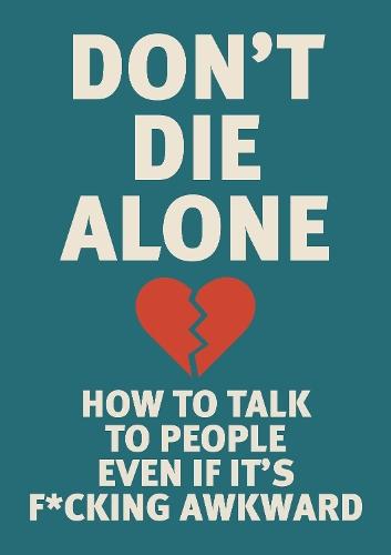 Don't Die Alone: How to Talk to People, Even If It’s F*cking Awkward