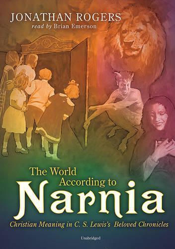 The World According to Narnia: Christian Meanings in C. S. Lewis' Beloved Chronicles