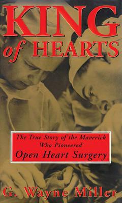 King of Hearts: The True Story of the Maverick Who Pioneered Open-Heart Surgery