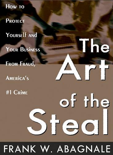 The Art of the Steal: How to Protect Yourself and Your Business from Fraud, America's #1 Crime