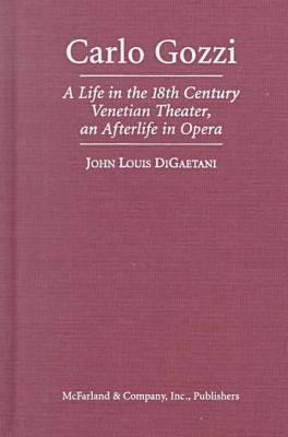 Carlo Gozzi: A Life in 18th Century Venetian Theater, an Afterlife in Opera