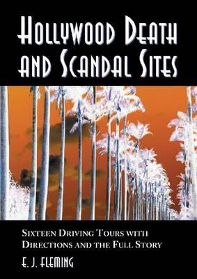 Hollywood Death and Scandal Sites: Fifteen Driving Tours with Directions and the Full Story, from Tallulah Bankhead to River Phoenix