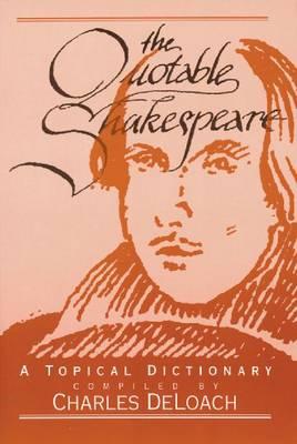 The Quotable Shakespeare: A Topical Dictionary
