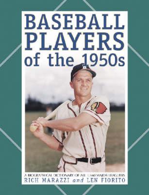 Baseball Players of the 1950s: A Biographical Dictionary of All 1, 560 Major Leaguers