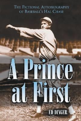 A Prince at First: The Fictional Autobiography of Baseball's Hal Chase