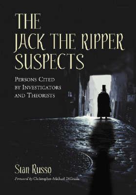 The Jack the Ripper Suspects: 70 Persons Cited by Investigators and Theorists