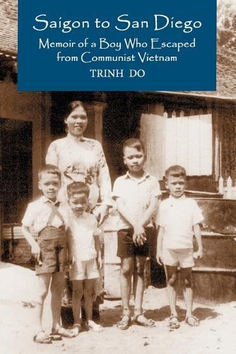 Saigon to San Diego: Memoir of a Boy Who Escaped from Communist Vietnam
