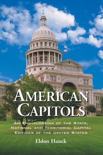 American Capitols: An Encyclopedia of the State, National and Territorial Capital Edifices of the United States