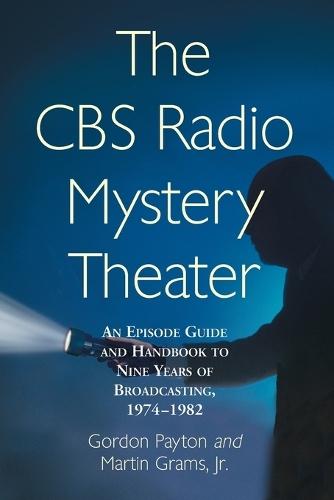 The CBS Radio Mystery Theater: An Episode Guide and Handbook to Nine Years of Broadcasting, 1974-1982