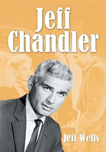 Jeff Chandler: Film, Record, Radio, Television and Theater Performances