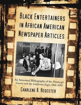 Black Entertainers in African American Newspaper Articles, Volume 2: An Annotated and Indexed Bibliography of the Pittsburgh Courier and the California Eagle, 1914-1950