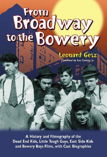 From Broadway to the Bowery: A History and Filmography of the ""Dead End Kids"", ""Little Tough Guys"", ""East Side Kids"" and Bowery Boys Films, with Cast Biographies