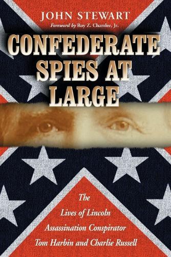 Confederate Spies at Large: The Lives of Lincoln Assassination Conspirator Tom Harbin and Charlie Russell