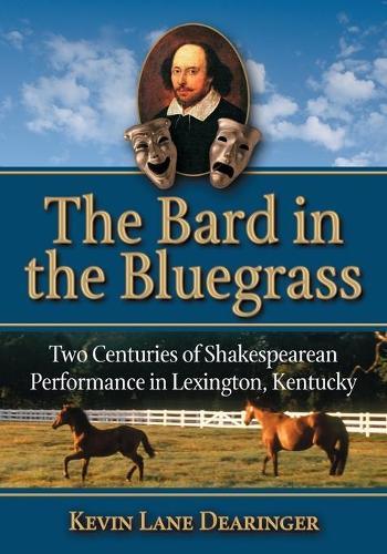 The Bard in the Bluegrass: Two Centuries of Shakespearean Performance in Lexington, Kentucky