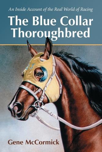 The Blue Collar Thoroughbred: An Inside Account of the Real World of Racing