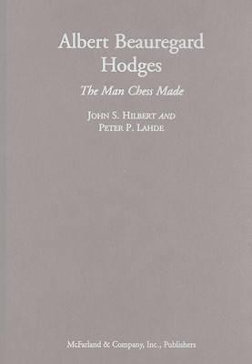 Albert Beauregard Hodges: The Man Chess Made
