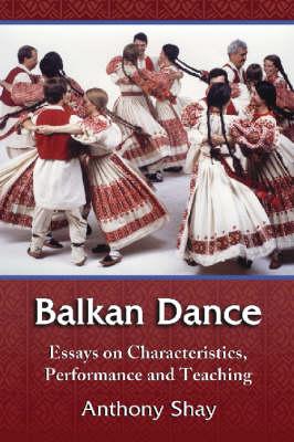 Balkan Dance: Essays on Characteristics, Performance and Teaching