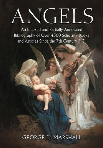 Angels: An Indexed and Partially Annotated Bibliography of Over 4300 Scholarly Books and Articles Since the 7th Century B.C.