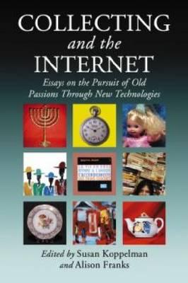 Collecting and the Internet: Essays on the Pursuit of Old Passions Through New Technologies
