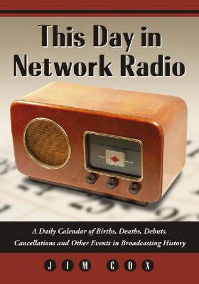 This Day in Network Radio: A Daily Calendar of Births, Deaths, Debuts, Cancellations and Other Events in Broadcasting History