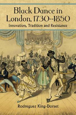 Black Dance in London, 1730-1850: Innovation, Tradition and Resistance
