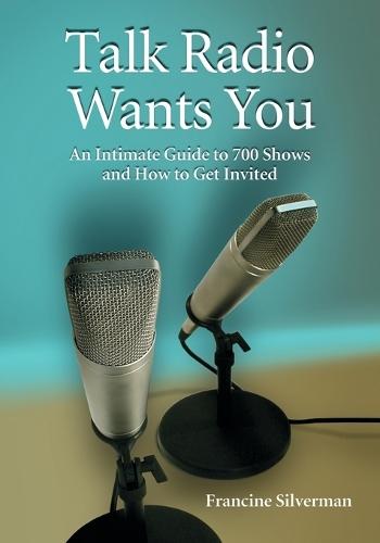 Talk Radio Wants You: An Intimate Guide to 700 Shows and How to Get Invited