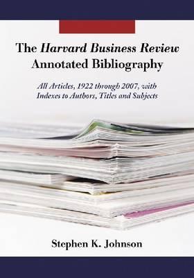 The """"Harvard Business Review"""" Annotated Bibliography: All Articles, 1922-2007, with Indexes to Authors, Titles and Subjects
